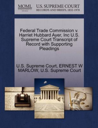 Buch Federal Trade Commission V. Harriet Hubbard Ayer, Inc U.S. Supreme Court Transcript of Record with Supporting Pleadings Ernest W Marlow