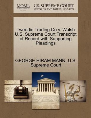 Kniha Tweedie Trading Co V. Walsh U.S. Supreme Court Transcript of Record with Supporting Pleadings George Hiram Mann