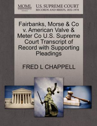 Kniha Fairbanks, Morse & Co V. American Valve & Meter Co U.S. Supreme Court Transcript of Record with Supporting Pleadings Fred L Chappell