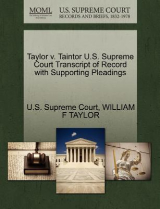 Könyv Taylor V. Taintor U.S. Supreme Court Transcript of Record with Supporting Pleadings William F Taylor