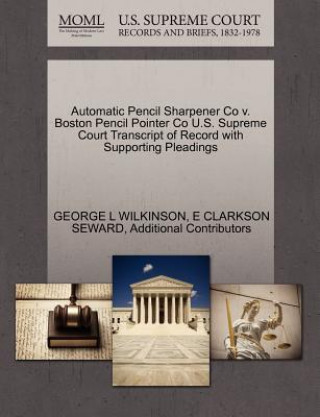 Kniha Automatic Pencil Sharpener Co V. Boston Pencil Pointer Co U.S. Supreme Court Transcript of Record with Supporting Pleadings Additional Contributors