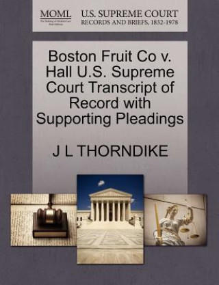 Kniha Boston Fruit Co V. Hall U.S. Supreme Court Transcript of Record with Supporting Pleadings John Larkin Thorndike