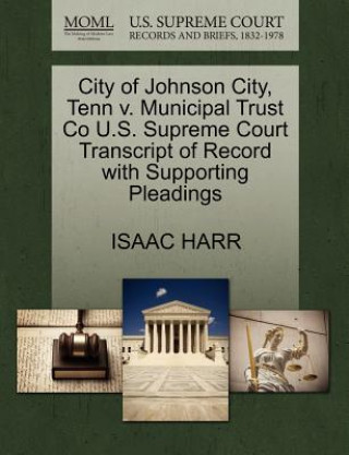 Książka City of Johnson City, Tenn V. Municipal Trust Co U.S. Supreme Court Transcript of Record with Supporting Pleadings Isaac Harr