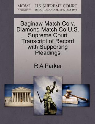 Könyv Saginaw Match Co V. Diamond Match Co U.S. Supreme Court Transcript of Record with Supporting Pleadings R A Parker