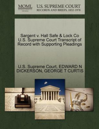 Książka Sargent v. Hall Safe & Lock Co U.S. Supreme Court Transcript of Record with Supporting Pleadings George T Curtis