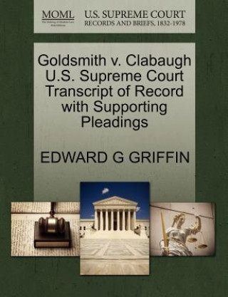 Kniha Goldsmith V. Clabaugh U.S. Supreme Court Transcript of Record with Supporting Pleadings Edward G Griffin