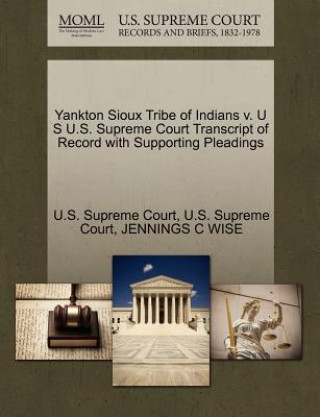 Carte Yankton Sioux Tribe of Indians V. U S U.S. Supreme Court Transcript of Record with Supporting Pleadings Jennings C Wise