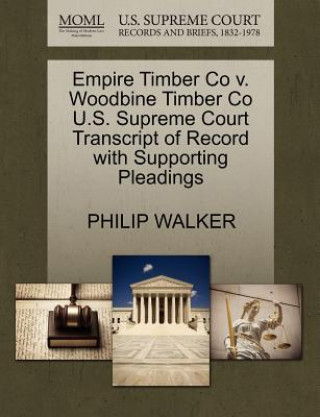 Book Empire Timber Co V. Woodbine Timber Co U.S. Supreme Court Transcript of Record with Supporting Pleadings Philip Walker