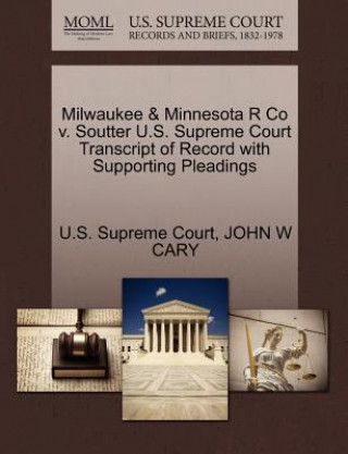 Kniha Milwaukee & Minnesota R Co V. Soutter U.S. Supreme Court Transcript of Record with Supporting Pleadings John W Cary