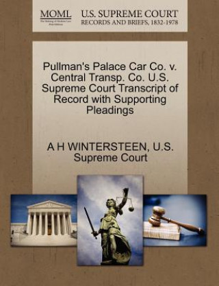 Knjiga Pullman's Palace Car Co. V. Central Transp. Co. U.S. Supreme Court Transcript of Record with Supporting Pleadings A H Wintersteen