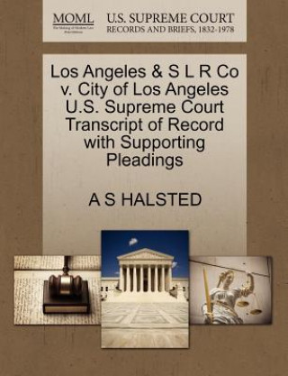 Buch Los Angeles & S L R Co V. City of Los Angeles U.S. Supreme Court Transcript of Record with Supporting Pleadings A S Halsted