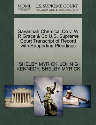 Книга Savannah Chemical Co V. W R Grace & Co U.S. Supreme Court Transcript of Record with Supporting Pleadings John G Kennedy