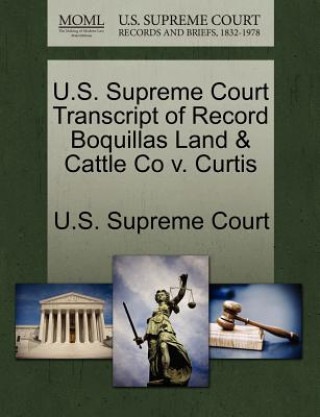 Buch U.S. Supreme Court Transcript of Record Boquillas Land & Cattle Co V. Curtis 