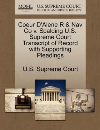 Book Coeur D'Alene R & Nav Co V. Spalding U.S. Supreme Court Transcript of Record with Supporting Pleadings 
