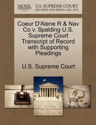 Knjiga Coeur D'Alene R & Nav Co V. Spalding U.S. Supreme Court Transcript of Record with Supporting Pleadings 