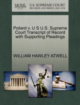 Книга Pollard V. U S U.S. Supreme Court Transcript of Record with Supporting Pleadings William Hawley Atwell