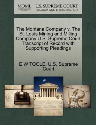 Könyv Montana Company V. the St. Louis Mining and Milling Company U.S. Supreme Court Transcript of Record with Supporting Pleadings E W Toole