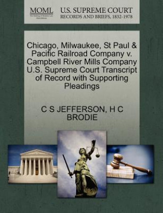 Könyv Chicago, Milwaukee, St Paul & Pacific Railroad Company V. Campbell River Mills Company U.S. Supreme Court Transcript of Record with Supporting Pleadin H C Brodie