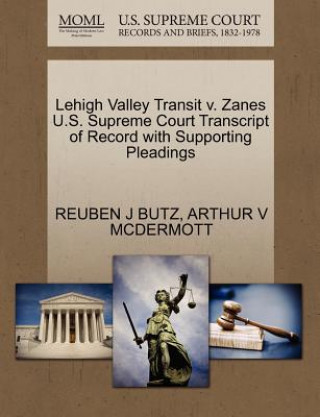 Książka Lehigh Valley Transit V. Zanes U.S. Supreme Court Transcript of Record with Supporting Pleadings Arthur V McDermott