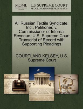 Carte All Russian Textile Syndicate, Inc., Petitioner, V. Commissioner of Internal Revenue. U.S. Supreme Court Transcript of Record with Supporting Pleading Courtland Kelsey