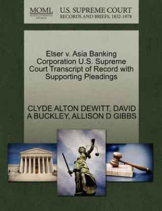 Kniha Elser V. Asia Banking Corporation U.S. Supreme Court Transcript of Record with Supporting Pleadings Allison D Gibbs