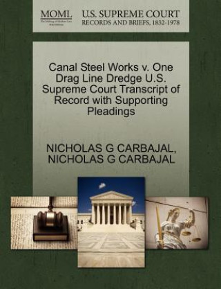 Carte Canal Steel Works V. One Drag Line Dredge U.S. Supreme Court Transcript of Record with Supporting Pleadings Nicholas G Carbajal