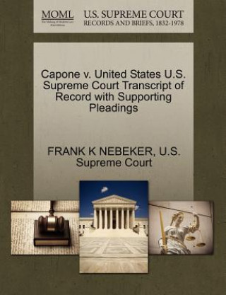 Könyv Capone V. United States U.S. Supreme Court Transcript of Record with Supporting Pleadings Frank K Nebeker