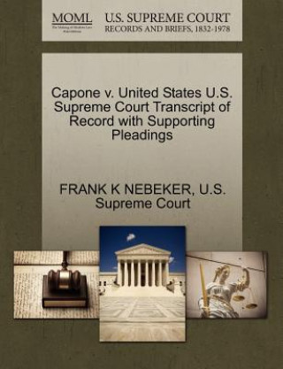 Buch Capone V. United States U.S. Supreme Court Transcript of Record with Supporting Pleadings Frank K Nebeker