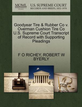 Carte Goodyear Tire & Rubber Co V. Overman Cushion Tire Co U.S. Supreme Court Transcript of Record with Supporting Pleadings Robert W Byerly