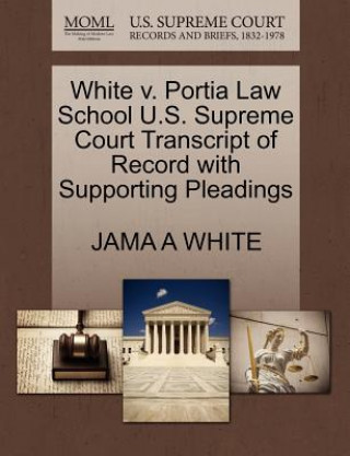 Kniha White V. Portia Law School U.S. Supreme Court Transcript of Record with Supporting Pleadings Jama A White