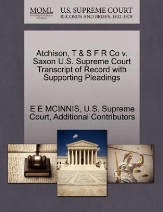 Carte Atchison, T & S F R Co V. Saxon U.S. Supreme Court Transcript of Record with Supporting Pleadings E E McInnis
