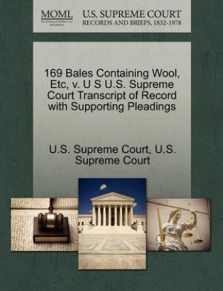 Kniha 169 Bales Containing Wool, Etc, V. U S U.S. Supreme Court Transcript of Record with Supporting Pleadings 