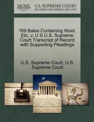 Livre 169 Bales Containing Wool, Etc, V. U S U.S. Supreme Court Transcript of Record with Supporting Pleadings 