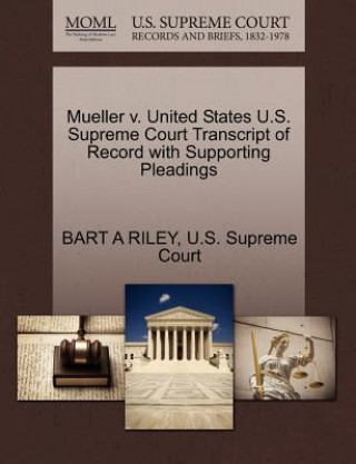 Kniha Mueller V. United States U.S. Supreme Court Transcript of Record with Supporting Pleadings Bart A Riley