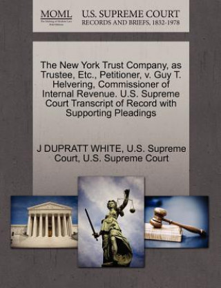 Książka New York Trust Company, as Trustee, Etc., Petitioner, V. Guy T. Helvering, Commissioner of Internal Revenue. U.S. Supreme Court Transcript of Record w J Dupratt White