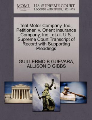 Book Teal Motor Company, Inc., Petitioner, V. Orient Insurance Company, Inc., Et Al. U.S. Supreme Court Transcript of Record with Supporting Pleadings Allison D Gibbs