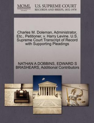 Kniha Charles M. Doleman, Administrator, Etc., Petitioner, V. Harry Levine. U.S. Supreme Court Transcript of Record with Supporting Pleadings Additional Contributors
