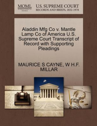 Książka Aladdin Mfg Co V. Mantle Lamp Co of America U.S. Supreme Court Transcript of Record with Supporting Pleadings W H F Millar