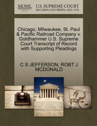 Kniha Chicago, Milwaukee, St. Paul & Pacific Railroad Company V. Goldhammer U.S. Supreme Court Transcript of Record with Supporting Pleadings Robt J McDonald