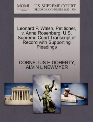 Книга Leonard P. Walsh, Petitioner, V. Anna Rosenberg. U.S. Supreme Court Transcript of Record with Supporting Pleadings Alvin L Newmyer