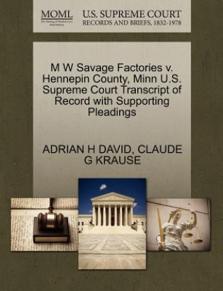 Kniha M W Savage Factories V. Hennepin County, Minn U.S. Supreme Court Transcript of Record with Supporting Pleadings Claude G Krause