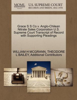 Kniha Grace S S Co V. Anglo-Chilean Nitrate Sales Corporation U.S. Supreme Court Transcript of Record with Supporting Pleadings Additional Contributors