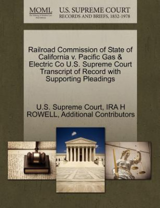 Könyv Railroad Commission of State of California V. Pacific Gas & Electric Co U.S. Supreme Court Transcript of Record with Supporting Pleadings Additional Contributors