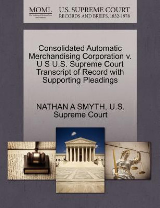 Carte Consolidated Automatic Merchandising Corporation V. U S U.S. Supreme Court Transcript of Record with Supporting Pleadings Nathan A Smyth