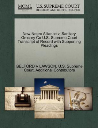 Książka New Negro Alliance V. Sanitary Grocery Co U.S. Supreme Court Transcript of Record with Supporting Pleadings Additional Contributors