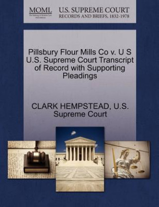 Book Pillsbury Flour Mills Co V. U S U.S. Supreme Court Transcript of Record with Supporting Pleadings Clark Hempstead