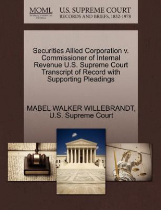 Kniha Securities Allied Corporation V. Commissioner of Internal Revenue U.S. Supreme Court Transcript of Record with Supporting Pleadings Mabel Walker Willebrandt