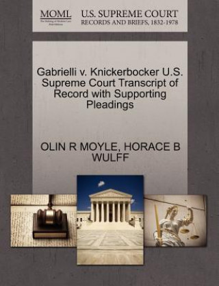 Carte Gabrielli V. Knickerbocker U.S. Supreme Court Transcript of Record with Supporting Pleadings Horace B Wulff