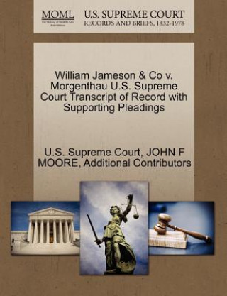 Kniha William Jameson & Co V. Morgenthau U.S. Supreme Court Transcript of Record with Supporting Pleadings Additional Contributors