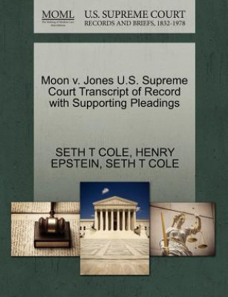 Könyv Moon V. Jones U.S. Supreme Court Transcript of Record with Supporting Pleadings Henry Epstein